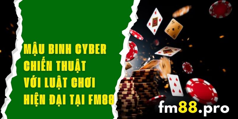 Mậu Binh Cyber FM88 - Chiến Thuật Với Luật Chơi Hiện Đại
